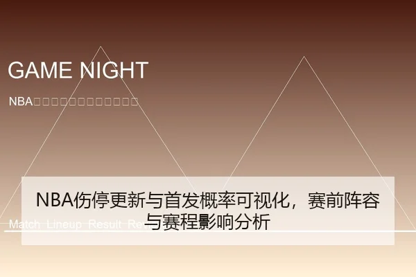 NBA伤停更新与首发概率可视化，赛前阵容与赛程影响分析